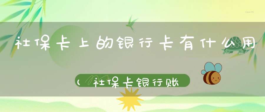 社保卡上的银行卡有什么用(社保卡银行账户绑定有什么用)