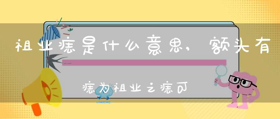 祖业痣是什么意思,额头有痣为祖业之痣可福禄一生