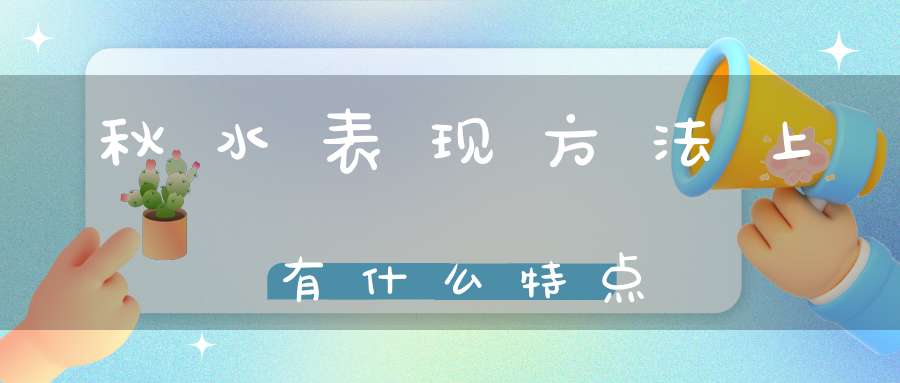 秋水表现方法上有什么特点