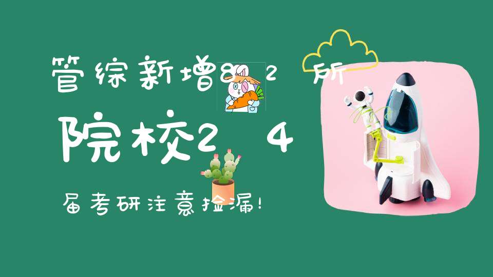 管综新增82所院校24届考研注意捡漏！