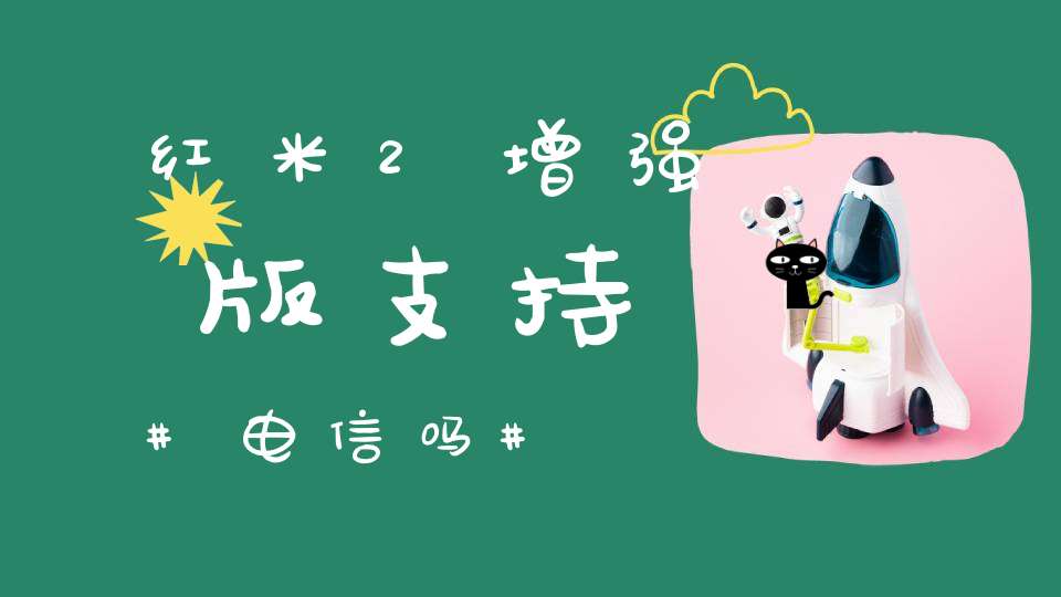 红米2增强版支持电信吗