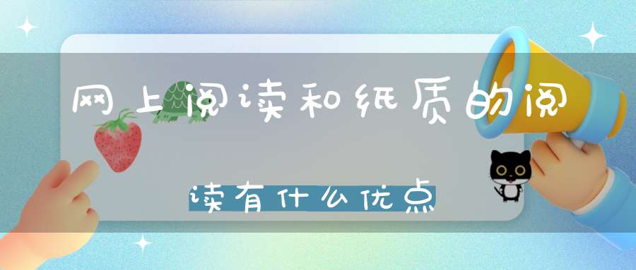 网上阅读和纸质的阅读有什么优点