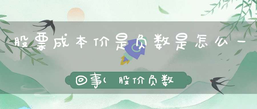 股票成本价是负数是怎么一回事(股价负数怎么算)