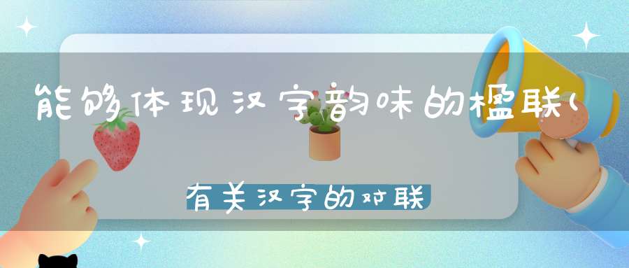 能够体现汉字韵味的楹联(有关汉字的对联)