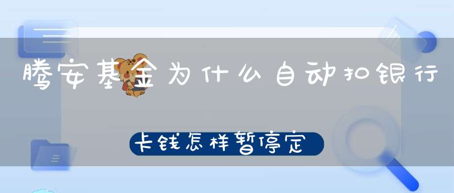 腾安基金为什么自动扣银行卡钱怎样暂停定投