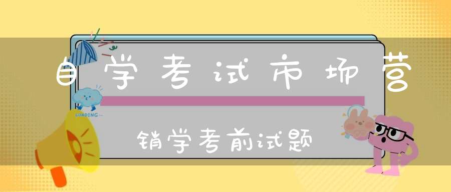 自学考试市场营销学考前试题