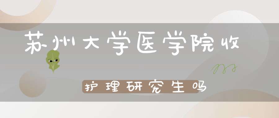 苏州大学医学院收护理研究生吗