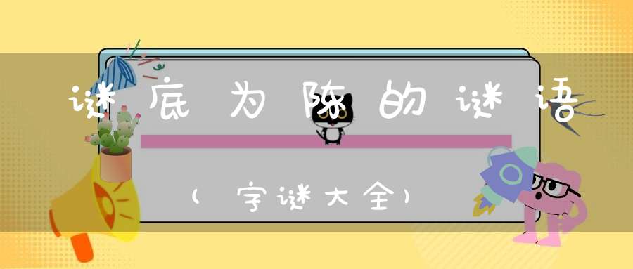 谜底为陈的谜语(字谜大全)