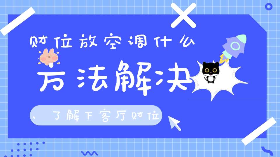 财位放空调什么方法解决,了解下客厅财位有空调怎么办