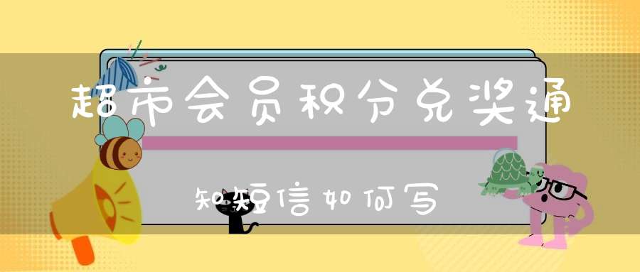 超市会员积分兑奖通知短信如何写