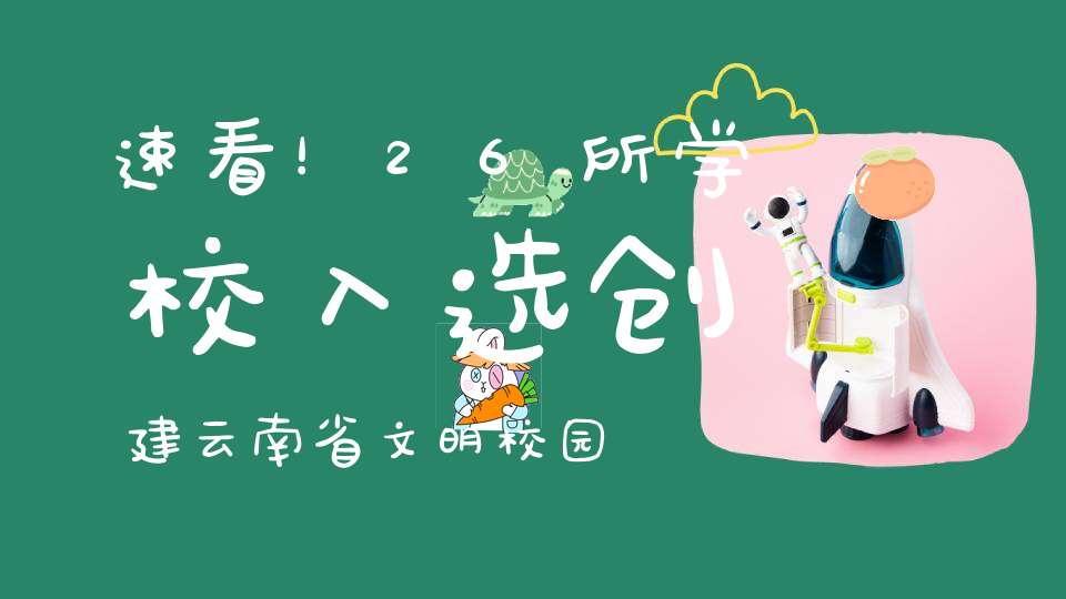 速看！26所学校入选创建云南省文明校园先进名单有你母校吗