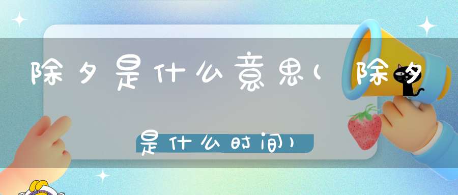 除夕是什么意思(除夕是什么时间)