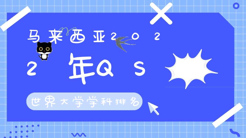 马来西亚2022年QS世界大学学科排名