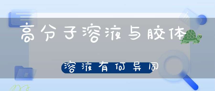 高分子溶液与胶体溶液有何异同