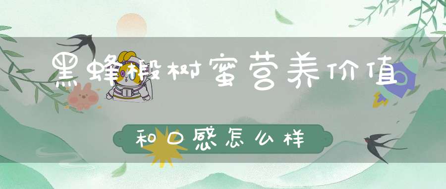 黑蜂椴树蜜营养价值和口感怎么样